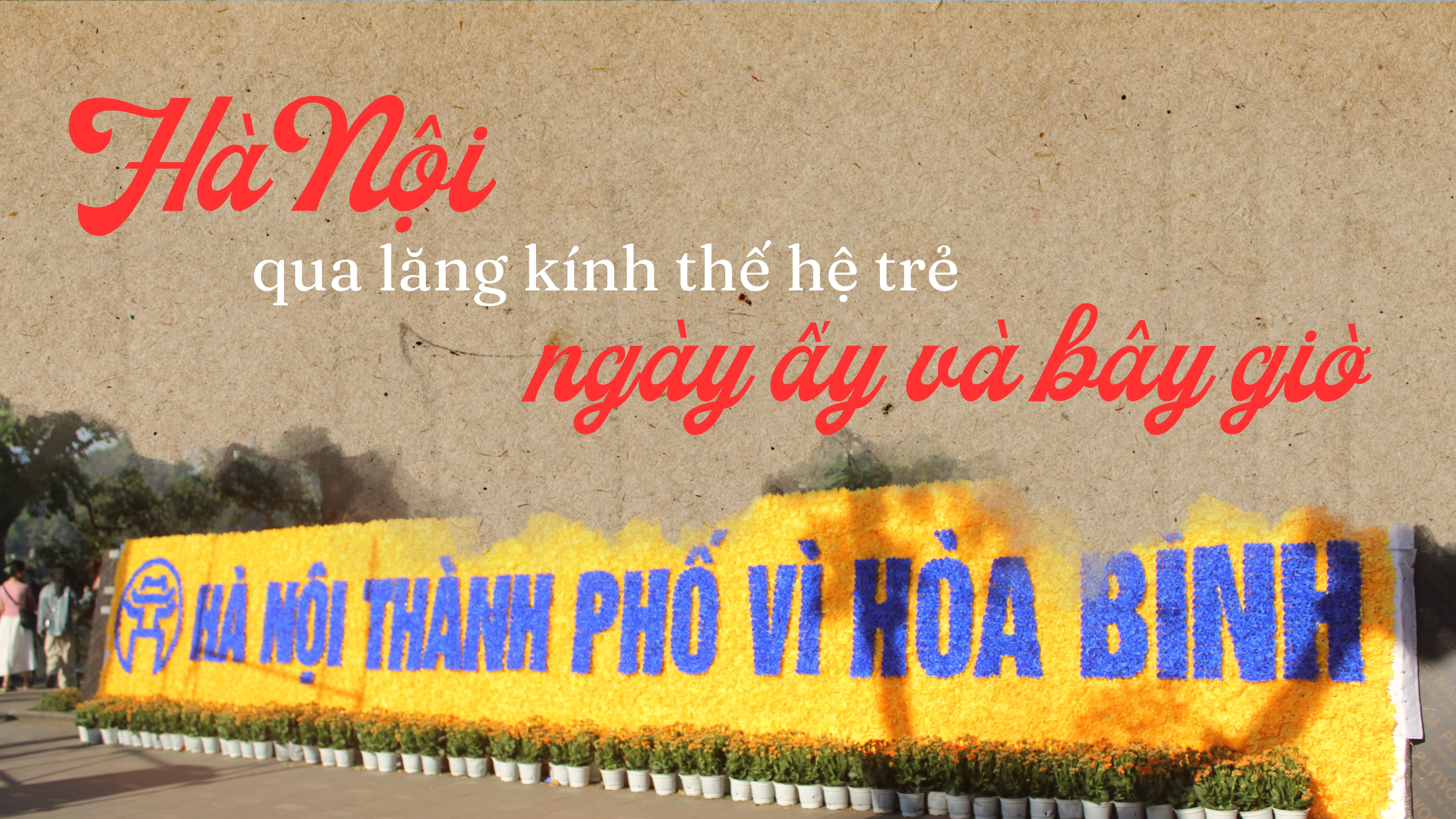 Hà Nội qua lăng kính thế hệ trẻ: Ngày ấy và bây giờ -0